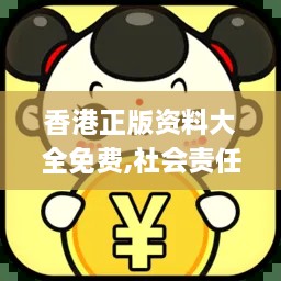 香港正版資料大全免費,社會(huì )責任解析落實(shí)_PIU4.71.38內容版