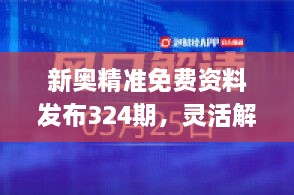 新奧精準免費資料發(fā)布324期，靈活解讀與實(shí)施_RIW5.19.61物聯(lián)網(wǎng)版本