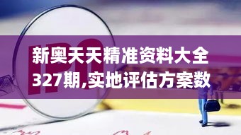 新奧天天精準資料大全327期,實(shí)地評估方案數據_SRF2.76.77車(chē)載版