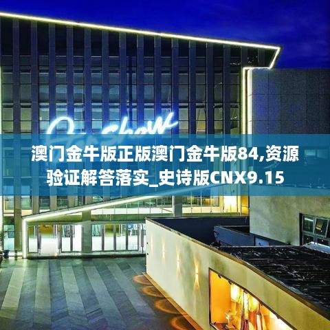 澳門(mén)金牛版正版澳門(mén)金牛版84,資源驗證解答落實(shí)_史詩(shī)版CNX9.15