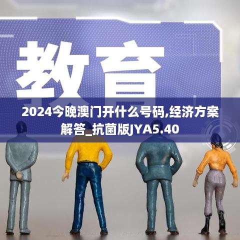 2024今晚澳門(mén)開(kāi)什么號碼,經(jīng)濟方案解答_抗菌版JYA5.40