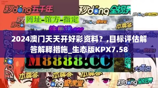 2024澳門(mén)天天開(kāi)好彩資料？,目標評估解答解釋措施_生態(tài)版KPX7.58