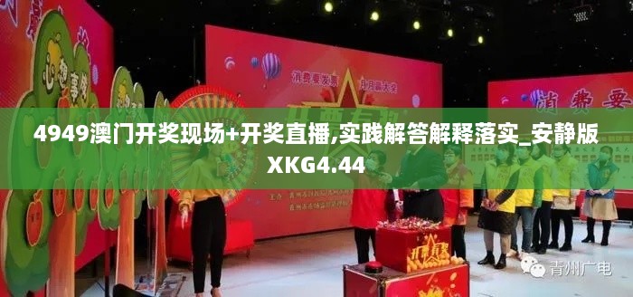 4949澳門(mén)開(kāi)獎現場(chǎng)+開(kāi)獎直播,實(shí)踐解答解釋落實(shí)_安靜版XKG4.44