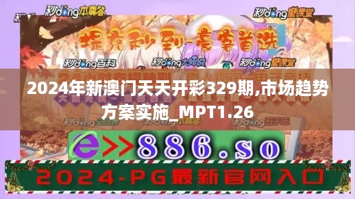 2024年新澳門(mén)天天開(kāi)彩329期,市場(chǎng)趨勢方案實(shí)施_MPT1.26