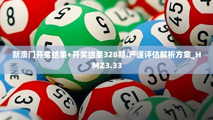 新澳門(mén)開(kāi)獎結果+開(kāi)獎結果328期,嚴謹評估解析方案_HMZ3.33