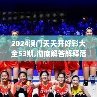 2024澳門(mén)天天開(kāi)好彩大全53期,徹底解答解釋落實(shí)_頂級款8.263