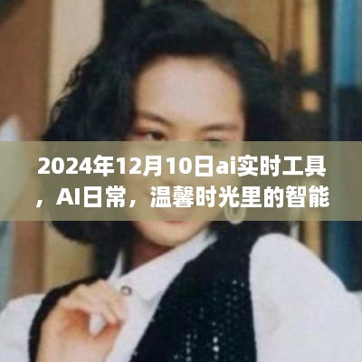 AI實(shí)時(shí)工具，智能陪伴者的溫馨時(shí)光，2024年12月10日體驗報告