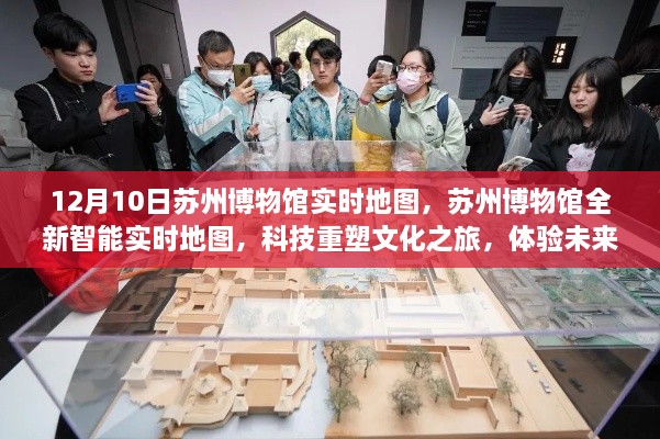 蘇州博物館全新智能實(shí)時(shí)地圖，科技重塑文化之旅，開(kāi)啟未來(lái)生活新紀元體驗