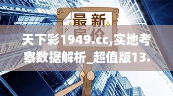 天下彩1949.cc,實(shí)地考察數據解析_超值版13.912