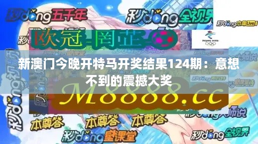 新澳門(mén)今晚開(kāi)特馬開(kāi)獎結果124期：意想不到的震撼大獎