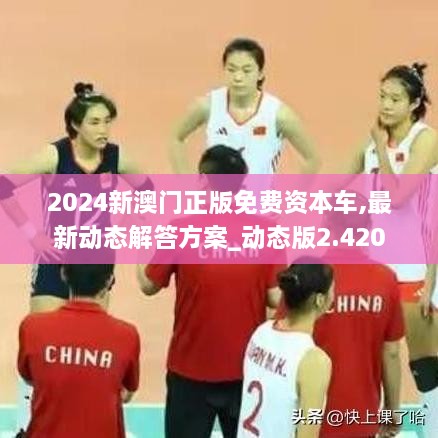 2024新澳門(mén)正版免費資本車(chē),最新動(dòng)態(tài)解答方案_動(dòng)態(tài)版2.420