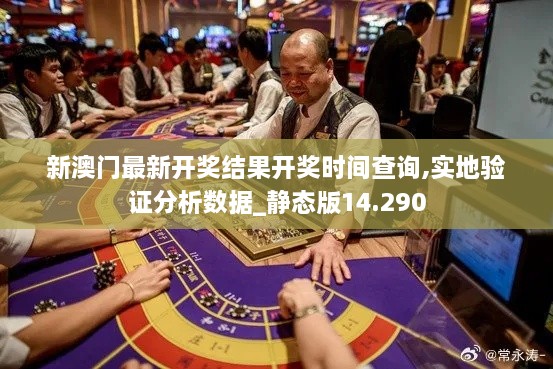 新澳門(mén)最新開(kāi)獎結果開(kāi)獎時(shí)間查詢(xún),實(shí)地驗證分析數據_靜態(tài)版14.290