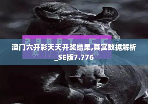 澳門(mén)六開(kāi)彩天天開(kāi)獎結果,真實(shí)數據解析_SE版7.776