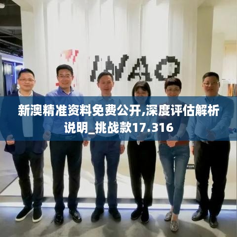 新澳精準資料免費公開(kāi),深度評估解析說(shuō)明_挑戰款17.316