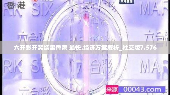 六開(kāi)彩開(kāi)獎結果香港 最快,經(jīng)濟方案解析_社交版7.576