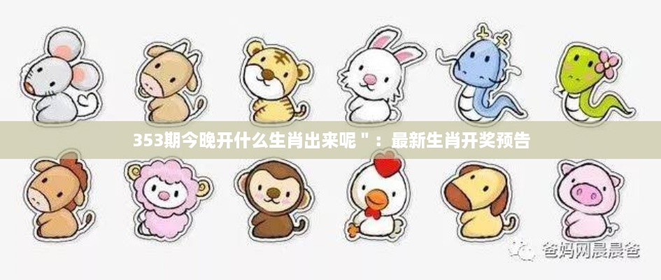 353期今晚開(kāi)什么生肖出來(lái)呢＂：最新生肖開(kāi)獎預告
