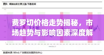 費羅切價(jià)格走勢揭秘，市場(chǎng)趨勢與影響因素深度解析