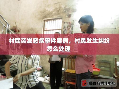 村民突發(fā)惡疾事件案例，村民發(fā)生糾紛怎么處理 