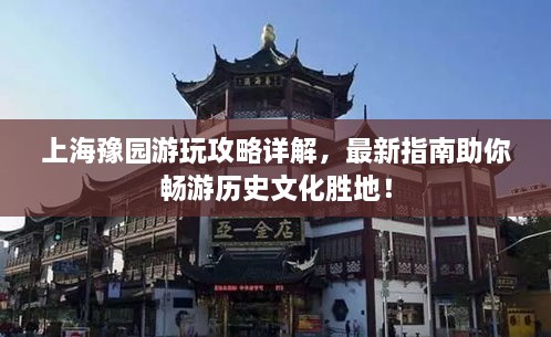 上海豫園游玩攻略詳解，最新指南助你暢游歷史文化勝地！