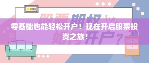 零基礎也能輕松開(kāi)戶(hù)！現在開(kāi)啟股票投資之旅！
