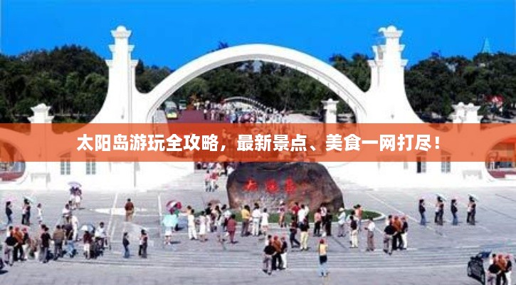 太陽(yáng)島游玩全攻略，最新景點(diǎn)、美食一網(wǎng)打盡！