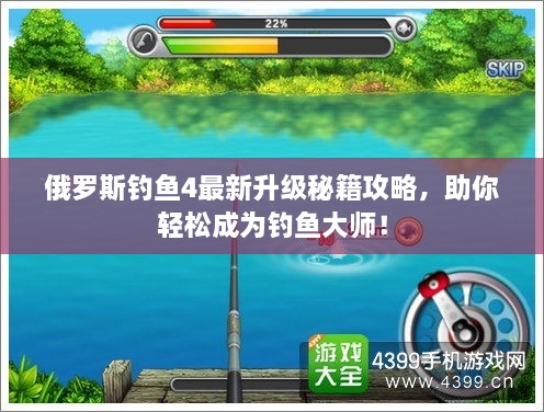 俄羅斯釣魚(yú)4最新升級秘籍攻略，助你輕松成為釣魚(yú)大師！