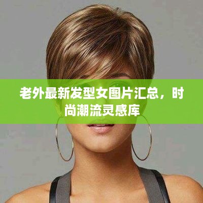 老外最新發(fā)型女圖片匯總，時(shí)尚潮流靈感庫