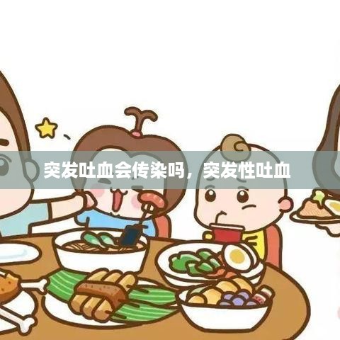 突發(fā)吐血會(huì )傳染嗎，突發(fā)性吐血 