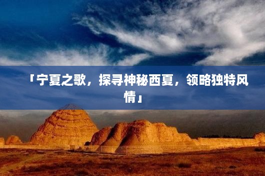 「寧夏之歌，探尋神秘西夏，領(lǐng)略獨特風(fēng)情」