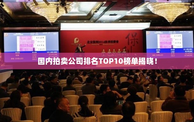 國內拍賣(mài)公司排名TOP10榜單揭曉！