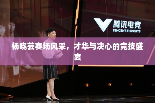 楊曉蕓賽場(chǎng)風(fēng)采，才華與決心的競技盛宴