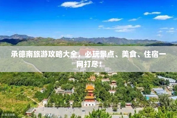 承德南旅游攻略大全，必玩景點(diǎn)、美食、住宿一網(wǎng)打盡！