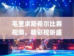 毛里求斯希爾比賽視頻，精彩視聽(tīng)盛宴不容錯過(guò)！