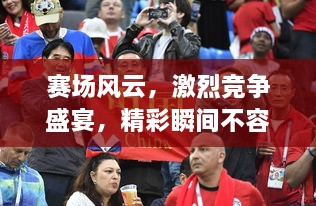 賽場(chǎng)風(fēng)云，激烈競爭盛宴，精彩瞬間不容錯過(guò)！