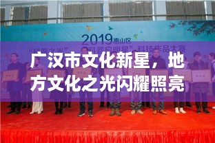 廣漢市文化新星，地方文化之光閃耀照亮未來(lái)