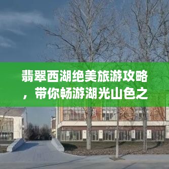 翡翠西湖絕美旅游攻略，帶你暢游湖光山色之間！