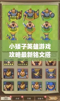 小矮子英雄游戲攻略最新銘文搭配技巧，輕松提升實(shí)力掌握核心玩法