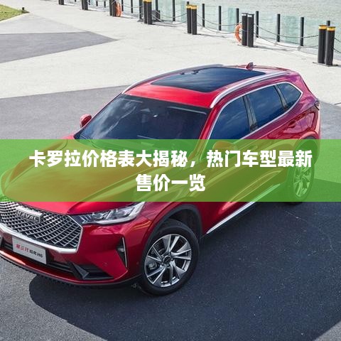 卡羅拉價(jià)格表大揭秘，熱門(mén)車(chē)型最新售價(jià)一覽