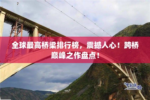 全球最高橋梁排行榜，震撼人心！跨橋巔峰之作盤(pán)點(diǎn)！