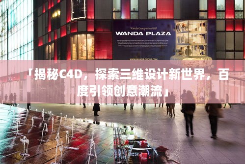 「揭秘C4D，探索三維設計新世界，百度引領(lǐng)創(chuàng  )意潮流」