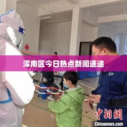 渾南區今日熱點(diǎn)新聞速遞
