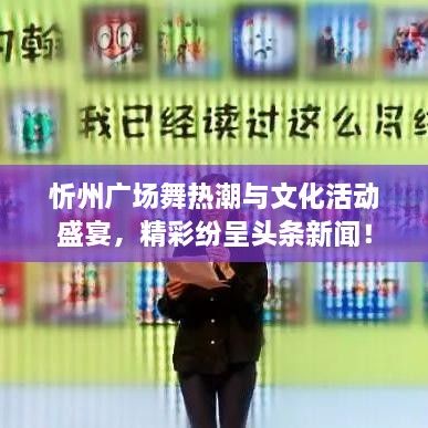 忻州廣場(chǎng)舞熱潮與文化活動(dòng)盛宴，精彩紛呈頭條新聞！