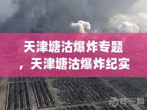 天津塘沽爆炸專(zhuān)題，天津塘沽爆炸紀實(shí) 