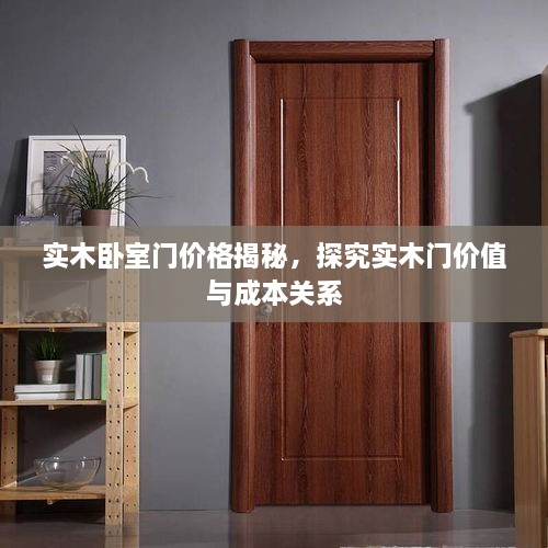 實(shí)木臥室門(mén)價(jià)格揭秘，探究實(shí)木門(mén)價(jià)值與成本關(guān)系