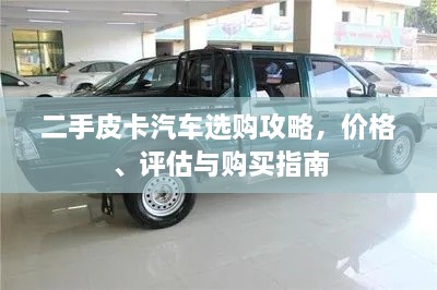 二手皮卡汽車(chē)選購攻略，價(jià)格、評估與購買(mǎi)指南