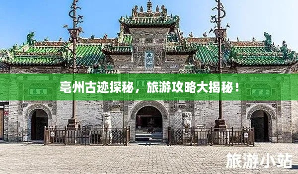 亳州古跡探秘，旅游攻略大揭秘！