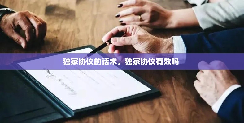 獨家協(xié)議的話(huà)術(shù)，獨家協(xié)議有效嗎 