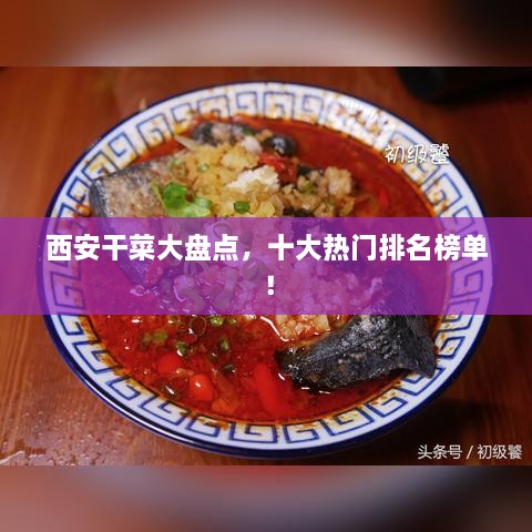 西安干菜大盤(pán)點(diǎn)，十大熱門(mén)排名榜單！