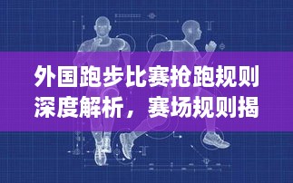 外國跑步比賽搶跑規則深度解析，賽場(chǎng)規則揭秘！