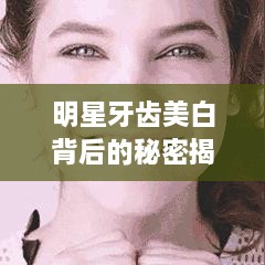 明星牙齒美白背后的秘密揭秘！